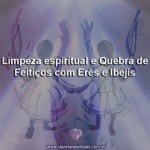 Limpeza espiritual e quebra de feitiços com Erês e Ibejis