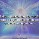 3 dicas para cuidar dos orixás (anjos da guarda) e entidades que nos acompanham