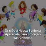 Oração à Nossa Senhora Aparecida para proteção das Crianças