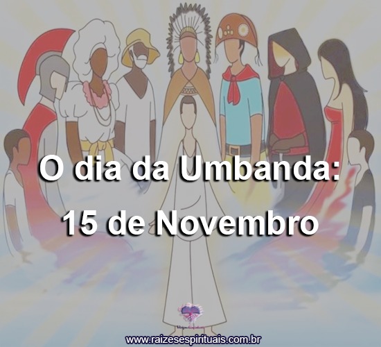 Imagem de guia da umbanda como são Jorge, uma sacerdote vestida a caráter, um preto velho, caboclos, ciganos  com o título: Dia da Umbanda: 15 de novembro