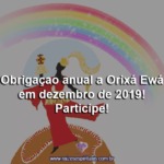 Obrigação anual a Ewá em Dezembro de 2019! Participe!