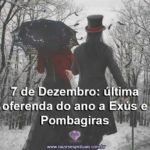 7 de Dezembro: última Oferenda do ano a Exús e Pombagiras!