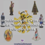 Sincretismos de Oxum com várias “Nossas Senhoras” pelo país afora