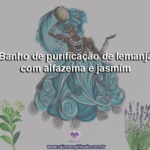 Banho de purificação de Iemanjá com alfazema e jasmim