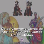 Datas Comemorativas de Abril de 2020 nos Cultos Umbandistas