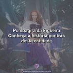 Pombagira da Figueira: Conheça a história por trás desta entidade