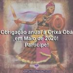 Obrigação anual à Orixá Obá em Maio de 2020! Participe!