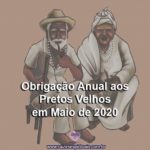 Obrigação Anual aos Pretos Velhos em Maio de 2020