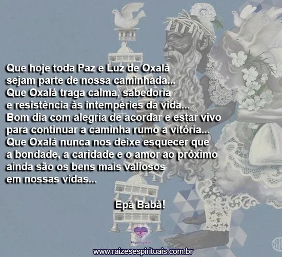 Que hoje toda Paz e Luz de Oxalá sejam parte de nossa caminhada... Que hoje toda Paz e Luz de Oxalá sejam parte de nossa caminhada...