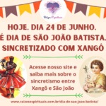 Hoje, dia 24 de Junho, é dia de São João Batista, sincretizado com Xangô