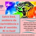 Salve Ewá, senhora da clarividência e do 6º sentido. Ri ro Ewá!