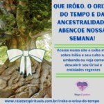 Que Irôko, o Orixá do tempo e da ancestralidade abençoe nossa semana!