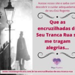 Que as encruzilhadas de Seu Tranca Rua só me tragam alegrias…