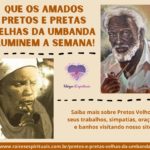 Que os amados Pretos e Pretas Velhas da umbanda iluminem a semana!