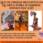 Que os Orixás regentes da quarta-feira iluminem nosso dia! Axé!