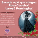 Sacode o pó que chegou Rosa Caveira! Laroyê Pombagira!