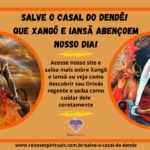 Salve o Casal do Dendê! Que nosso dia seja abençoado por Xangô e Iansã!