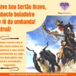 Salve Seu Sertão Bravo, Caboclo boiadeiro de fé da umbanda! Xetruá!