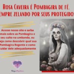 Rosa Caveira é Pombagira de fé, sempre zelando por seus protegidos!