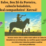 Salve, Seu Zé da Porteira, caboclo boiadeiro, leal companheiro! Xetruá!