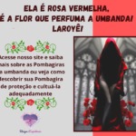 Ela é Rosa Vermelha, é a Flor que perfuma a Umbanda! Laroyê!