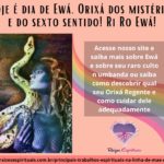 Hoje é dia de Ewá, Orixá dos mistérios e do sexto sentido! Ri Ro Ewá!