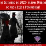 7 de Dezembro de 2020: última Oferenda do ano a Exús e Pombagiras!