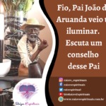 Fio, Pai João de Aruanda veio te iluminar. Escuta um conselho desse Pai