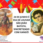 24 de junho é dia de louvar São João Batista, sincretizado com Xangô!