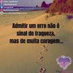 Admitir um erro não é sinal de fraqueza, mas de muita coragem…