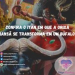 Confira o itan em que a Orixá Iansã se transforma em um búfalo