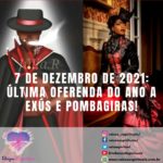 7 de Dezembro de 2021: última Oferenda do ano a Exús e Pombagiras!