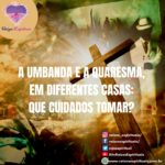 A Umbanda e a Quaresma, em diferentes casas: que cuidados tomar?