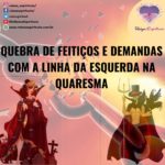 Quebra de feitiços e demandas com a linha da esquerda na quaresma