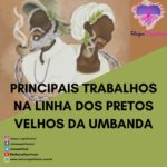 Principais trabalhos na linha dos Pretos Velhos da Umbanda