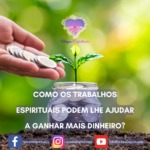 Como os trabalhos espirituais podem lhe ajudar a ganhar mais dinheiro?