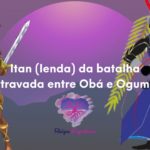 Itan da Orixá Obá e sua luta com orixá Ogum