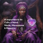 A importância do culto a Nanã – Morte, menopausa e memória