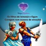 Os filhos de Iemanjá e Ogum – Coragem num oceano de emoções