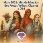 Maio 2025: Mês dos Pretos Velhos, Ciganos e força de Obá